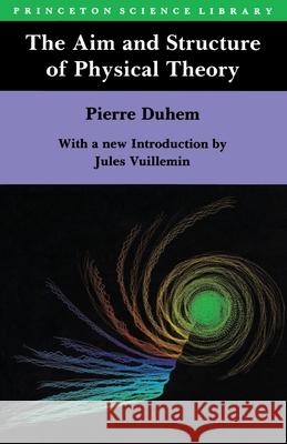 The Aim and Structure of Physical Theory Pierre M. Duhem Philip P. Wiener Jules Vuillemin 9780691025247 Princeton University Press