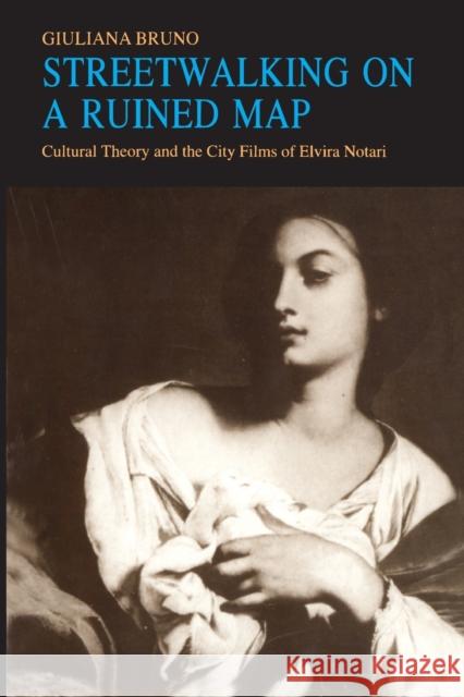Streetwalking on a Ruined Map: Cultural Theory and the City Films of Elvira Notari Bruno, Giuliana 9780691025339 Princeton University Press