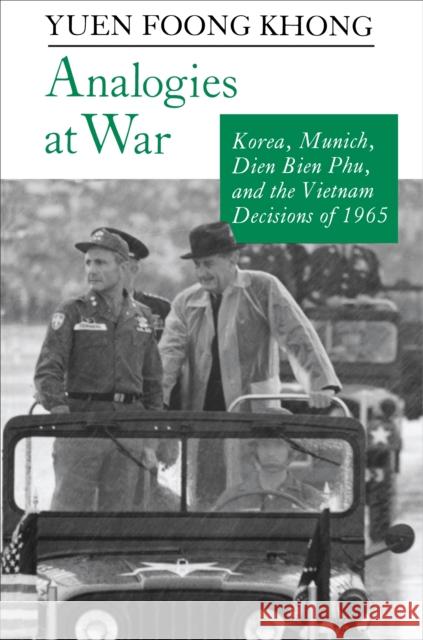 Analogies at War: Korea, Munich, Dien Bien Phu, and the Vietnam Decisions of 1965 Khong, Yuen Foong 9780691025353