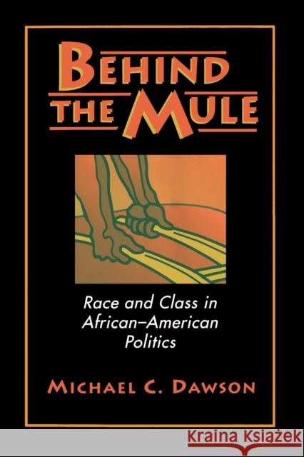 Behind the Mule: Race and Class in African-American Politics Dawson, Michael C. 9780691025438 Princeton University Press