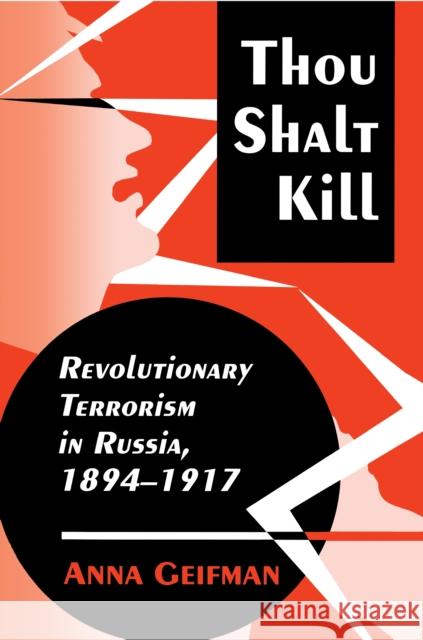 Thou Shalt Kill: Revolutionary Terrorism in Russia, 1894-1917 Geifman, Anna 9780691025490 Princeton University Press