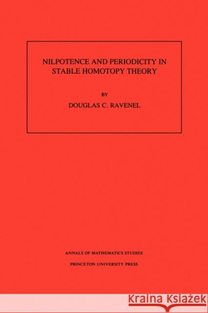 Nilpotence and Periodicity in Stable Homotopy Theory. (Am-128), Volume 128 Ravenel, Douglas C. 9780691025728