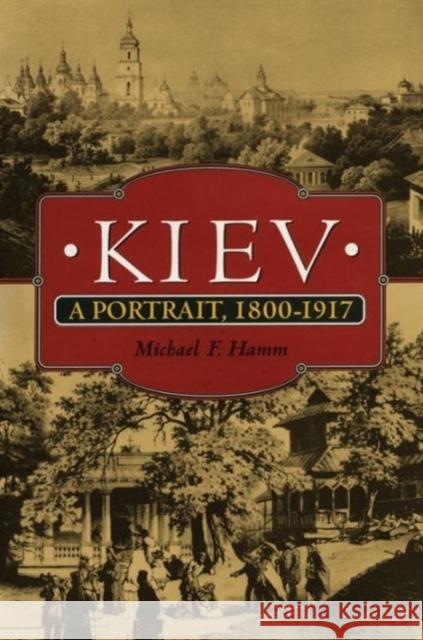 Kiev: A Portrait, 1800-1917 Hamm, Michael F. 9780691025858