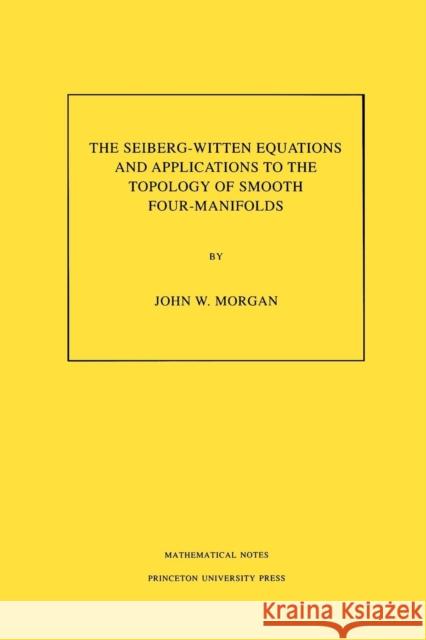 The Seiberg-Witten Equations and Applications to the Topology of Smooth Four-Manifolds. (Mn-44), Volume 44 Morgan, John W. 9780691025971 Princeton University Press