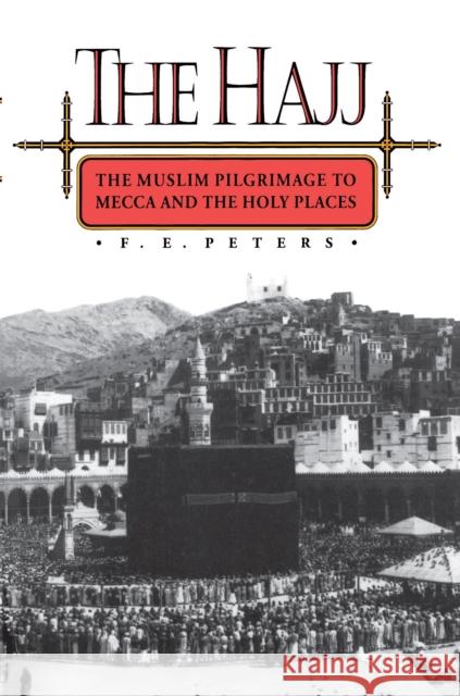 The Hajj: The Muslim Pilgrimage to Mecca and the Holy Places Peters, Francis Edward 9780691026190 Princeton University Press