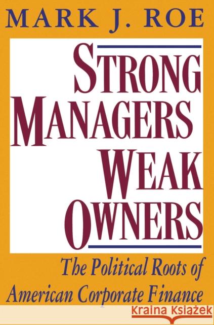 Strong Managers, Weak Owners: The Political Roots of American Corporate Finance Roe, Mark J. 9780691026312 Princeton University Press