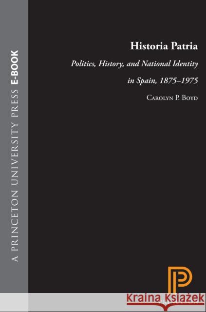 Historia Patria: Politics, History, and National Identity in Spain, 1875-1975 Boyd, Carolyn P. 9780691026565 Princeton University Press