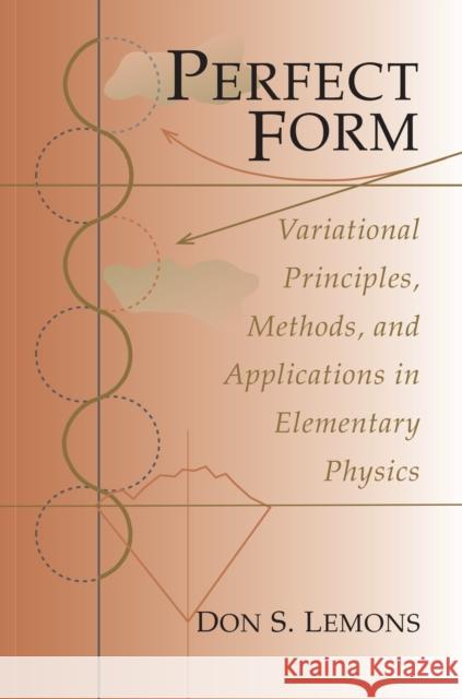 Perfect Form: Variational Principles, Methods, and Applications in Elementary Physics Lemons, Don S. 9780691026633 Princeton University Press