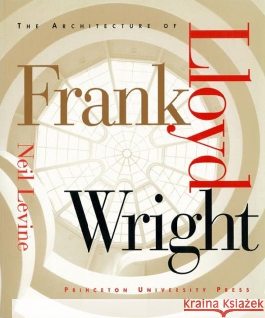 The Architecture of Frank Lloyd Wright Neil Levine 9780691027456 Princeton University Press
