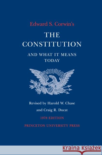 Edward S. Corwin's Constitution and What It Means Today: 1978 Edition Corwin, Edward S. 9780691027586 Princeton University Press