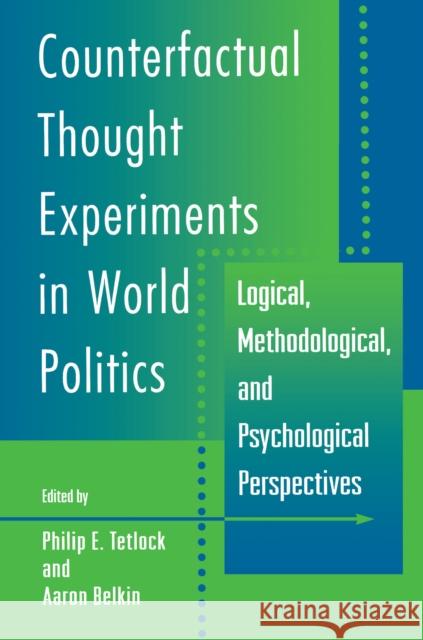 Counterfactual Thought Experiments in World Politics: Logical, Methodological, and Psychological Perspectives Tetlock, Philip E. 9780691027913
