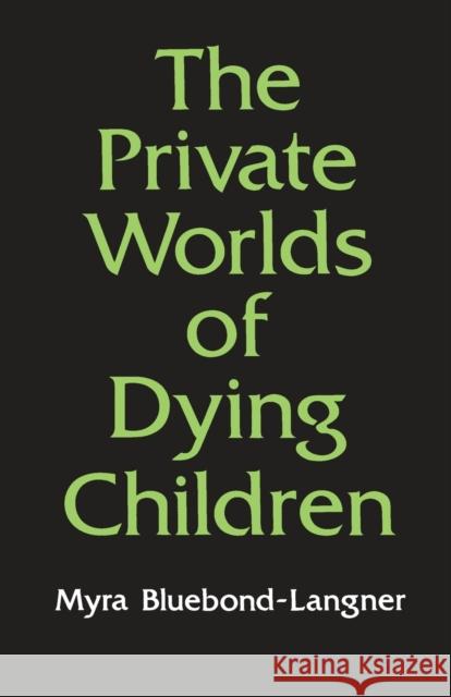 The Private Worlds of Dying Children Myer Bluebond-Langer Myra Bluebond-Langner 9780691028200 Princeton University Press