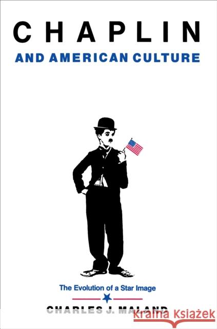 Chaplin and American Culture: The Evolution of a Star Image Maland, Charles J. 9780691028606 Princeton University Press