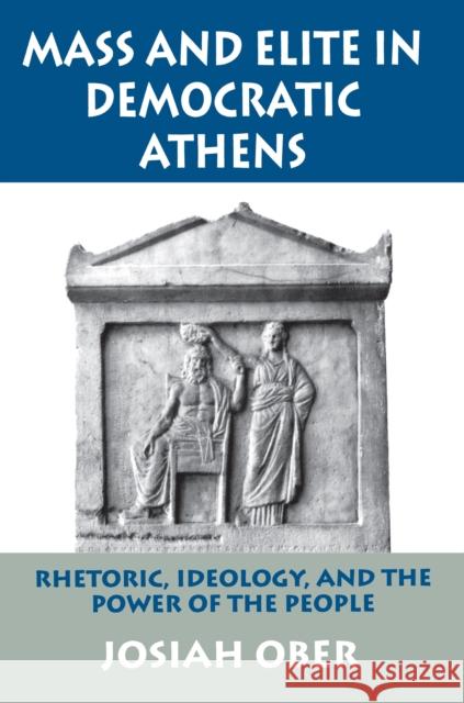 Mass and Elite in Democratic Athens: Rhetoric, Ideology, and the Power of the People Ober, Josiah 9780691028644 0