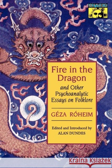 Fire in the Dragon and Other Psychoanalytic Essays on Folklore Geza Roheim Alan Dundes 9780691028682 Princeton University Press