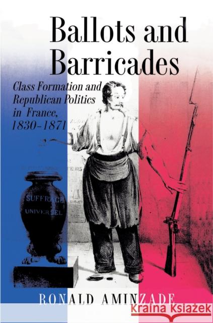 Ballots and Barricades: Class Formation and Republican Politics in France, 1830-1871 Aminzade, Ronald 9780691028712 Princeton University Press