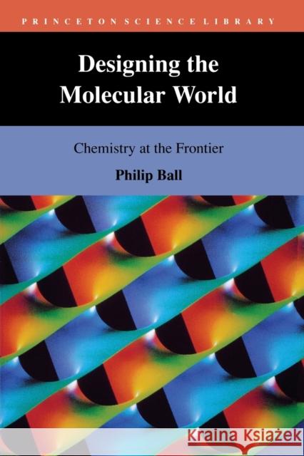 Designing the Molecular World: Chemistry at the Frontier Ball, Philip 9780691029009 Princeton University Press