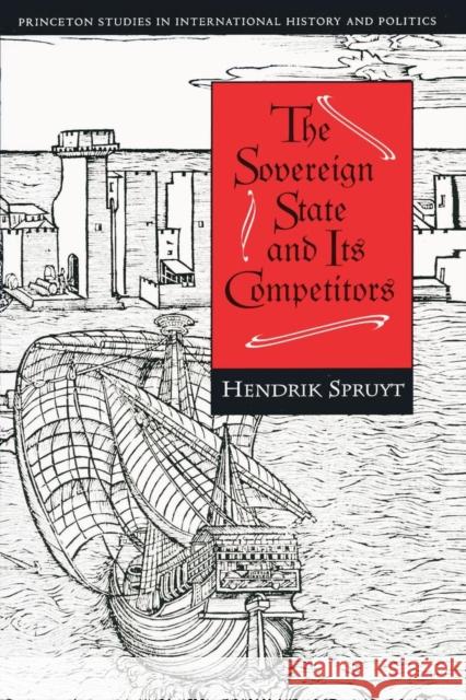 The Sovereign State and Its Competitors: An Analysis of Systems Change Spruyt, Hendrik 9780691029108 Princeton University Press