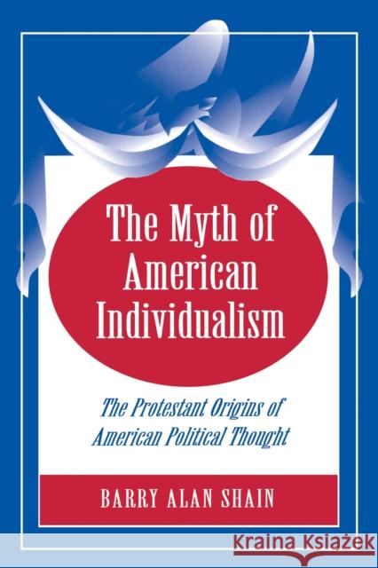 The Myth of American Individualism: The Protestant Origins of American Political Thought Shain, Barry Alan 9780691029122 Princeton University Press