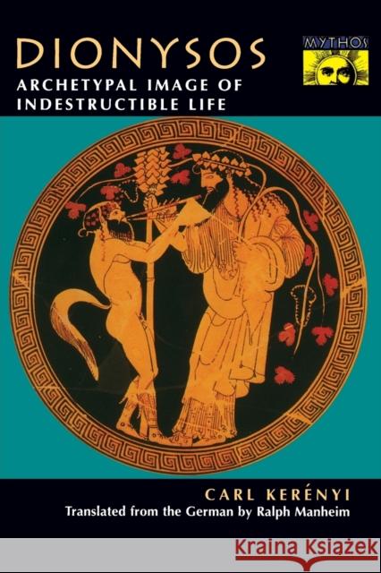 Dionysos: Archetypal Image of Indestructible Life Kerenyi, Karl 9780691029153