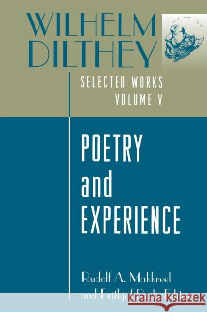 Wilhelm Dilthey: Selected Works, Volume V: Poetry and Experience Dilthey, Wilhelm 9780691029283 Princeton University Press