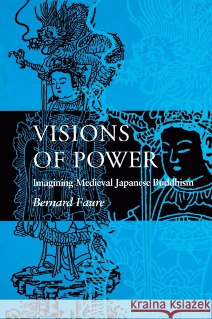 Visions of Power: Imagining Medieval Japanese Buddhism Faure, Bernard 9780691029412 Princeton University Press