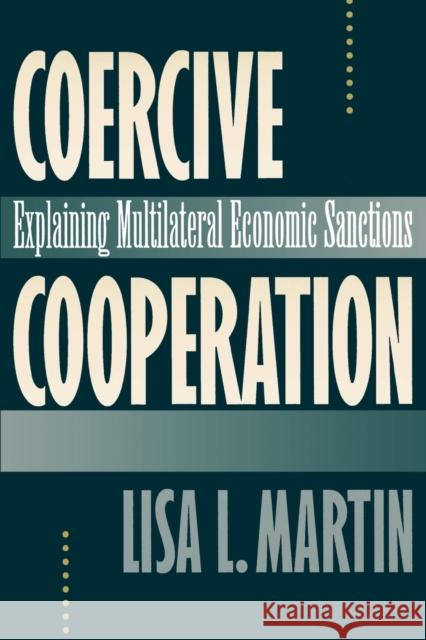 Coercive Cooperation: Explaining Multilateral Economic Sanctions Martin, Lisa L. 9780691034768 Princeton University Press