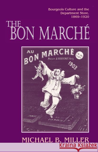 The Bon Marché: Bourgeois Culture and the Department Store, 1869-1920 Miller, Michael B. 9780691034942 Princeton University Press