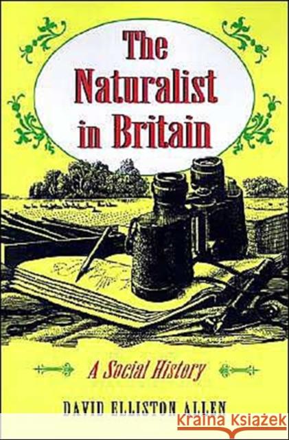 The Naturalist in Britain: A Social History Allen, David Elliston 9780691036328 Princeton University Press