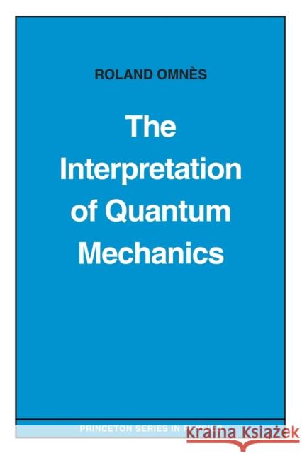 The Interpretation of Quantum Mechanics Roland Omnes 9780691036694