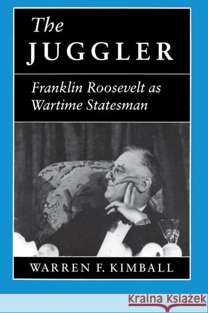 The Juggler: Franklin Roosevelt as Wartime Statesman Kimball, Warren F. 9780691037301