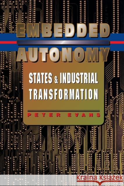 Embedded Autonomy : States and Industrial Transformation Peter Evans 9780691037363 Princeton University Press