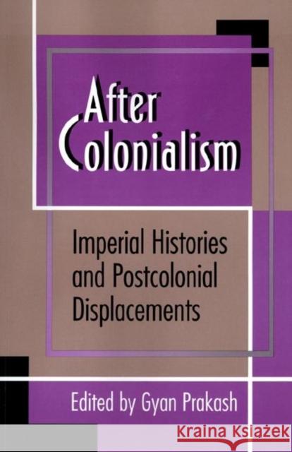 After Colonialism: Imperial Histories and Postcolonial Displacements Prakash, Gyan 9780691037424