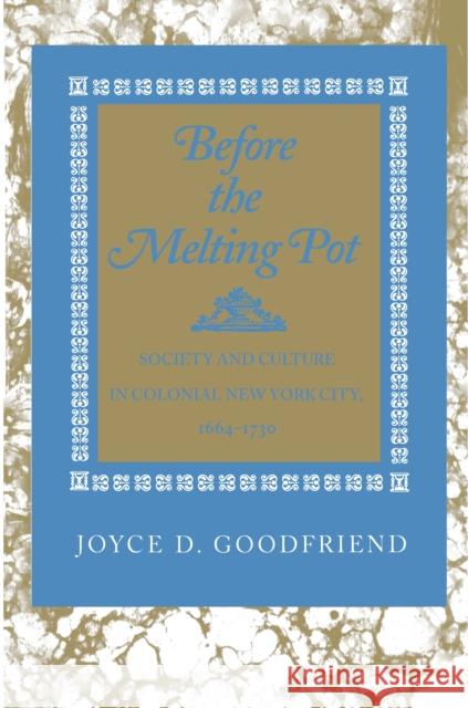 Before the Melting Pot: Society and Culture in Colonial New York City, 1664-1730 Goodfriend, Joyce D. 9780691037875 Princeton University Press