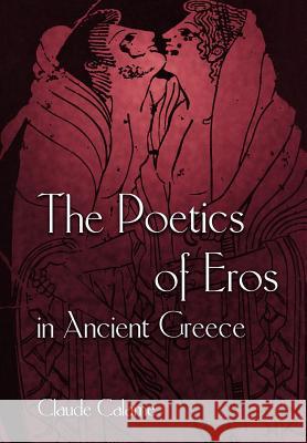The Poetics of Eros in Ancient Greece Claude Calame Janet Lloyd 9780691043418 Princeton University Press