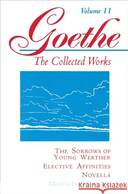 Goethe, Volume 11: The Sorrows of Young Werther--Elective Affinities--Novella Von Goethe, Johann Wolfgang 9780691043463 Princeton University Press