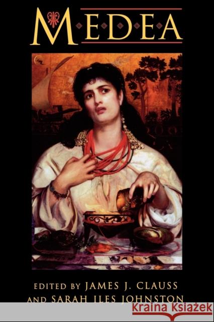 Medea: Essays on Medea in Myth, Literature, Philosophy, and Art Clauss, James J. 9780691043760 Princeton University Press