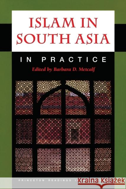Islam in South Asia in Practice Barbara Daly Metcalf 9780691044200 Princeton University Press