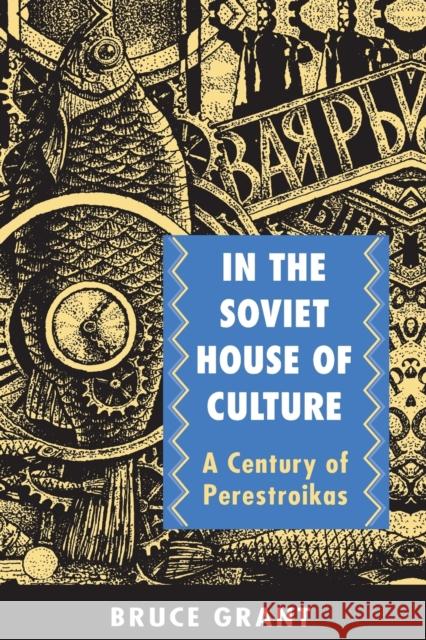 In the Soviet House of Culture: A Century of Perestroikas Grant, Bruce 9780691044323 Princeton University Press