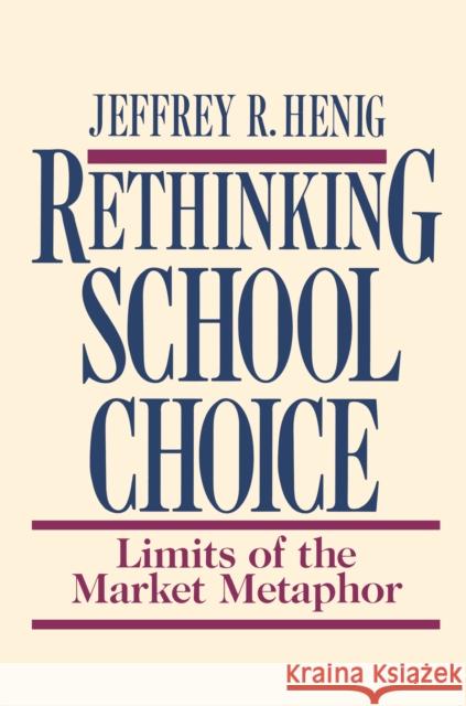 Rethinking School Choice: Limits of the Market Metaphor Henig, Jeffrey R. 9780691044729 Princeton University Press