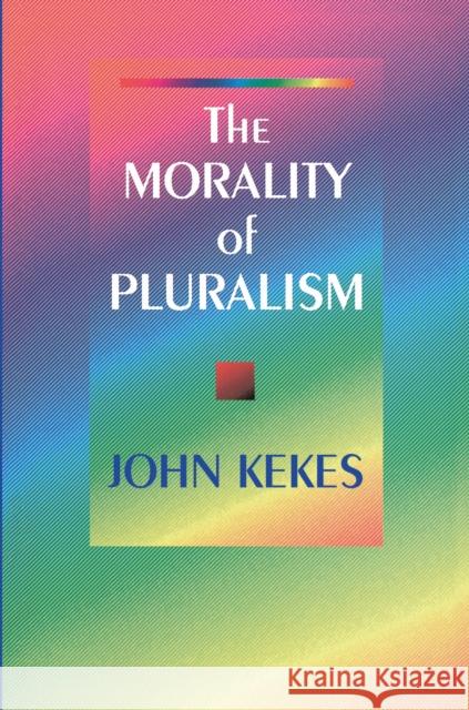The Morality of Pluralism John Kekes 9780691044743 Princeton University Press