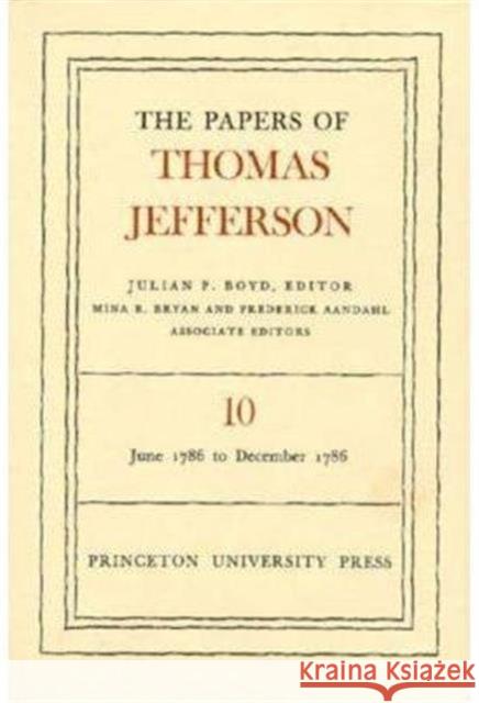 The Papers of Thomas Jefferson, Volume 10: June 1786 to December 1786 Jefferson, Thomas 9780691045429 Princeton University Press