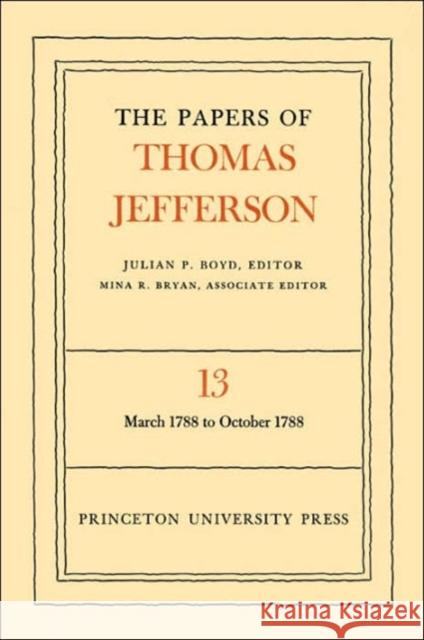 The Papers of Thomas Jefferson, Volume 13: March 1788 to October 1788 Jefferson, Thomas 9780691045450 Princeton University Press