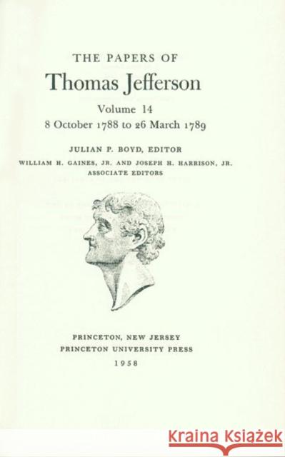 The Papers of Thomas Jefferson, Volume 14: October 1788 to March 1789 Jefferson, Thomas 9780691045467 Princeton University Press