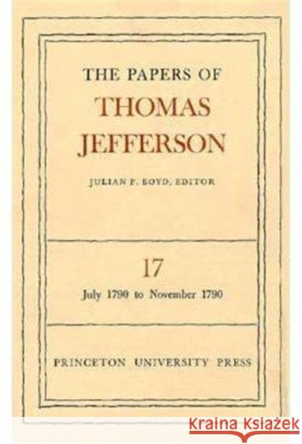 The Papers of Thomas Jefferson, Volume 17: July 1790 to November 1790 Jefferson, Thomas 9780691045498 Princeton University Press