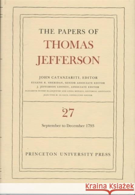 The Papers of Thomas Jefferson, Volume 27: 1 September to 31 December 1793: 1 September to 31 December 1793 Jefferson, Thomas 9780691047799