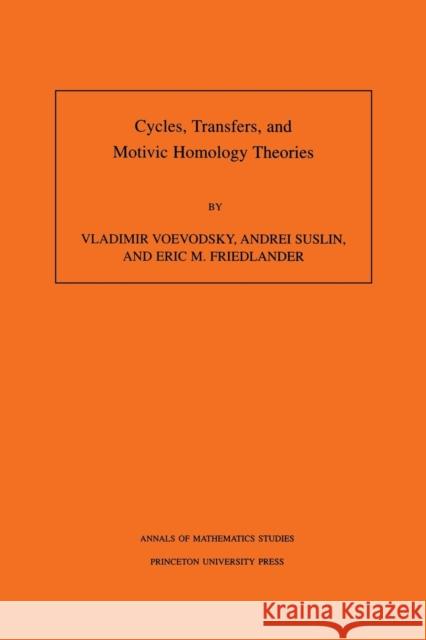 Cycles, Transfers, and Motivic Homology Theories. (Am-143), Volume 143 Voevodsky, Vladimir 9780691048154 Princeton University Press