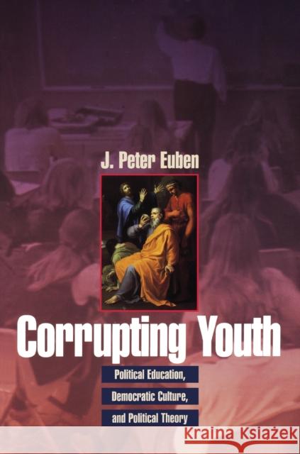 Corrupting Youth: Political Education, Democratic Culture, and Political Theory Euben, J. Peter 9780691048284 Princeton University Press