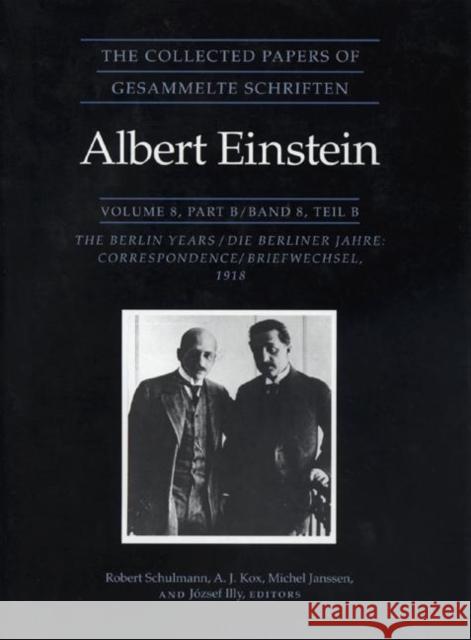 The Collected Papers of Albert Einstein, Volume 8: The Berlin Years: Correspondence, 1914-1918 Einstein, Albert 9780691048499 Princeton University Press