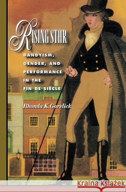 Rising Star: Dandyism, Gender, and Performance in the Fin de Siècle Garelick, Rhonda K. 9780691048697